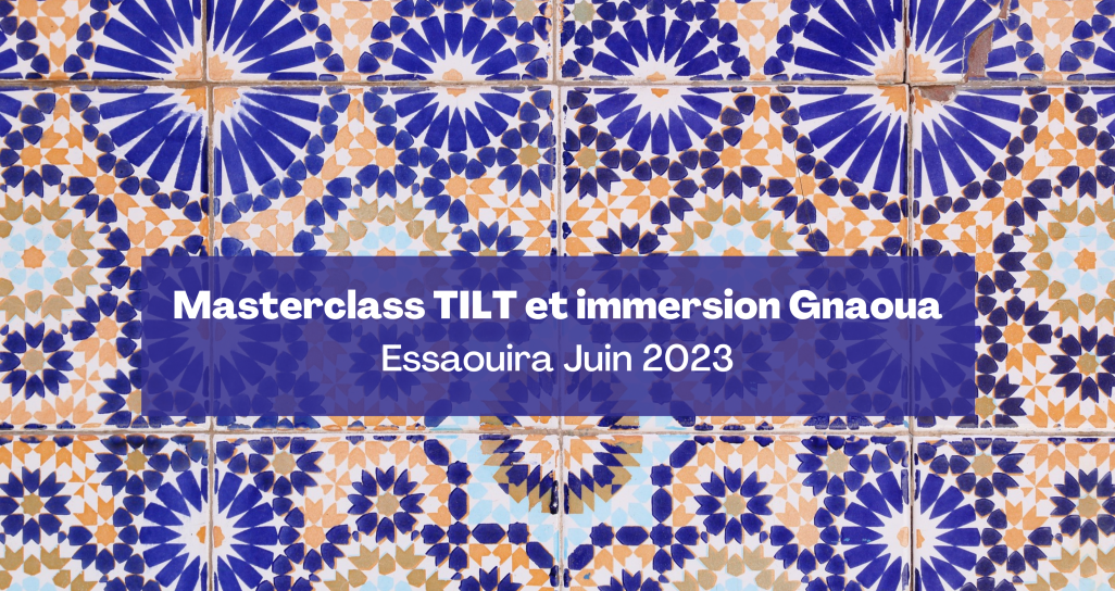 Masterclass TILT et immersion Gnaoua Essaouira Juin 2023